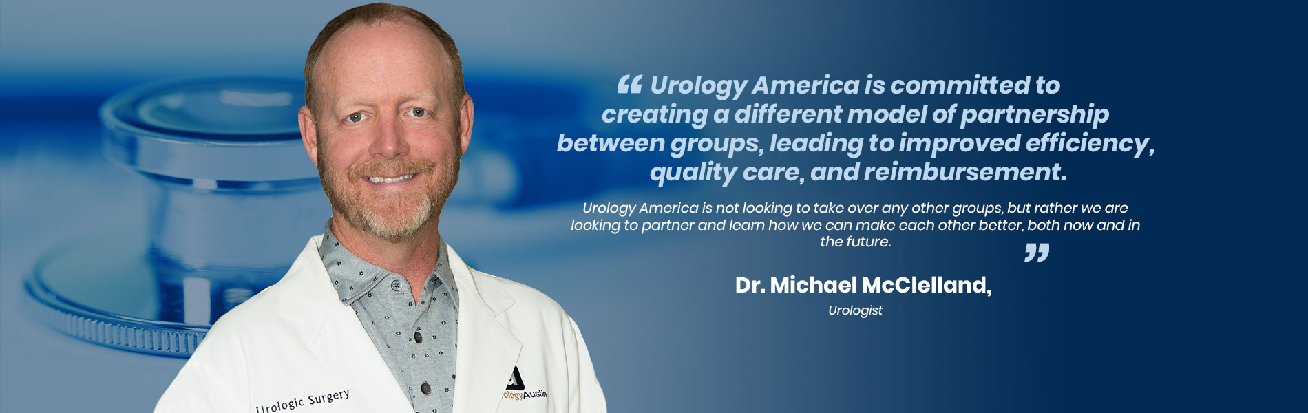 “Urology America is committed to creating a different model of partnership between groups, leading to improved efficiency, quality care, and reimbursement. Urology America is not looking to take over any other groups, but rather we are looking to partner and learn how we can make each other better, both now and in the future”.